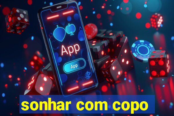 sonhar com copo